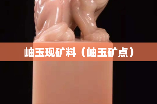 岫玉現礦料（岫玉礦點）