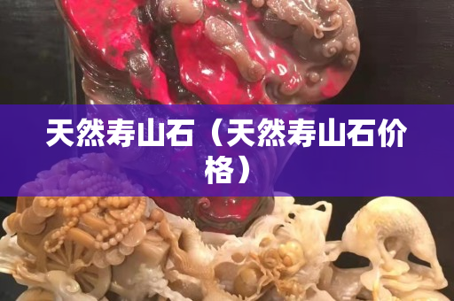 天然壽山石（天然壽山石價格）