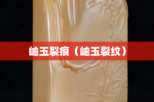 岫玉裂痕（岫玉裂紋）