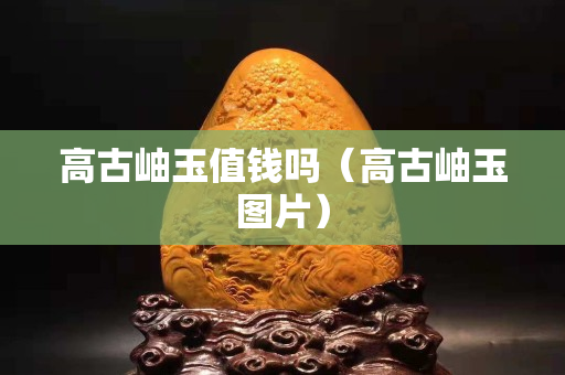 高古岫玉值錢嗎（高古岫玉圖片）