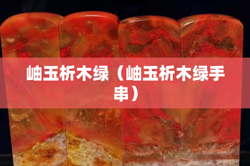 岫玉析木綠（岫玉析木綠手串）
