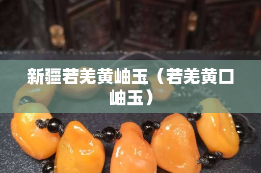 新疆若羌黃岫玉（若羌黃口岫玉）