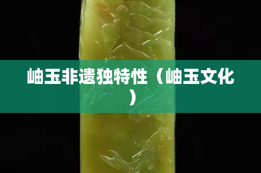 岫玉非遺獨特性（岫玉文化）