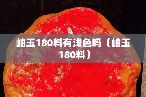 岫玉180料有淺色嗎（岫玉 180料）
