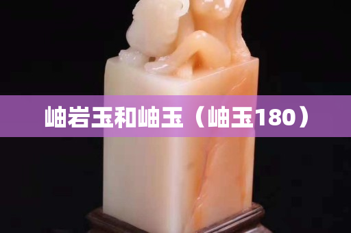 岫巖玉和岫玉（岫玉180）
