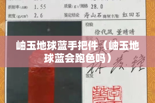 岫玉地球藍手把件（岫玉地球藍會跑色嗎）