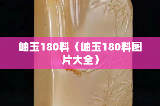 岫玉180料（岫玉180料圖片大全）
