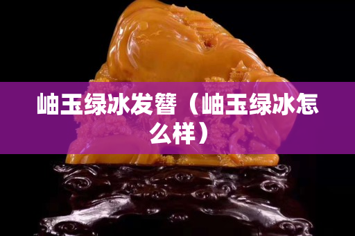 岫玉綠冰發簪（岫玉綠冰怎么樣）