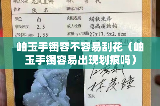 岫玉手鐲容不容易刮花（岫玉手鐲容易出現劃痕嗎）