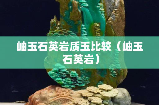 岫玉石英巖質玉比較（岫玉 石英巖）