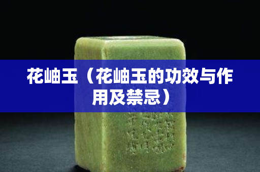 花岫玉（花岫玉的功效與作用及禁忌）