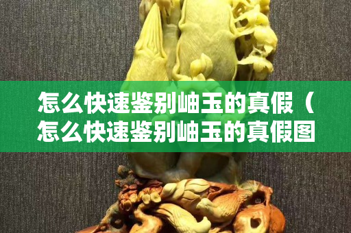 怎么快速鑒別岫玉的真假（怎么快速鑒別岫玉的真假圖片）