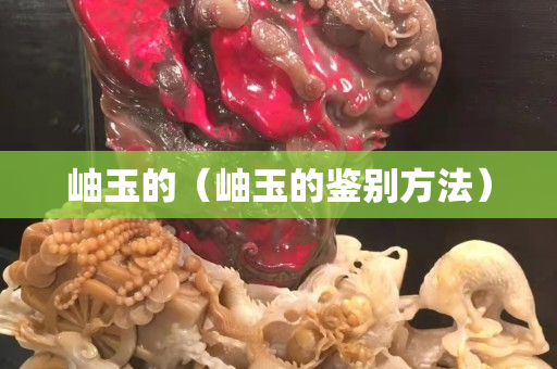 岫玉的（岫玉的鑒別方法）