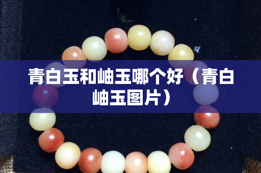 青白玉和岫玉哪個(gè)好（青白岫玉圖片）