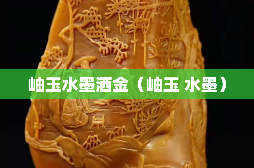 岫玉水墨灑金（岫玉 水墨）