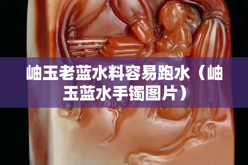 岫玉老藍(lán)水料容易跑水（岫玉藍(lán)水手鐲圖片）