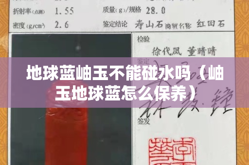 地球藍岫玉不能碰水嗎（岫玉地球藍怎么保養）
