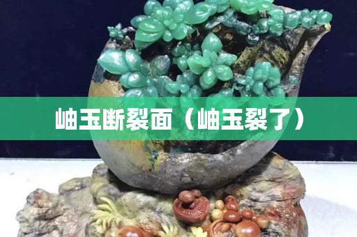 岫玉斷裂面（岫玉裂了）
