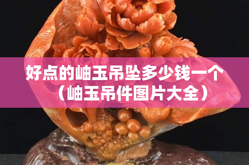 好點的岫玉吊墜多少錢一個（岫玉吊件圖片大全）
