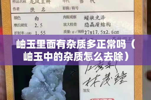 岫玉里面有雜質多正常嗎（岫玉中的雜質怎么去除）