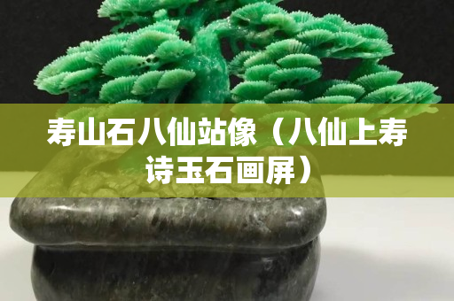 壽山石八仙站像（八仙上壽詩玉石畫屏）
