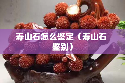 壽山石怎么鑒定（壽山石 鑒別）