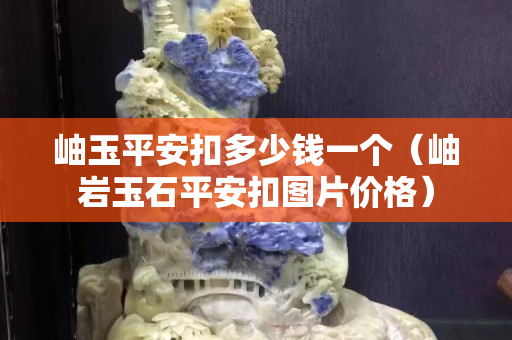 岫玉平安扣多少錢一個(gè)（岫巖玉石平安扣圖片價(jià)格）