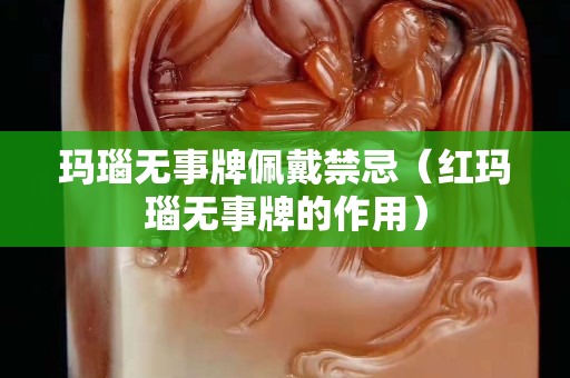 瑪瑙無事牌佩戴禁忌（紅瑪瑙無事牌的作用）