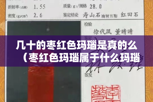 幾十的棗紅色瑪瑙是真的么（棗紅色瑪瑙屬于什么瑪瑙）