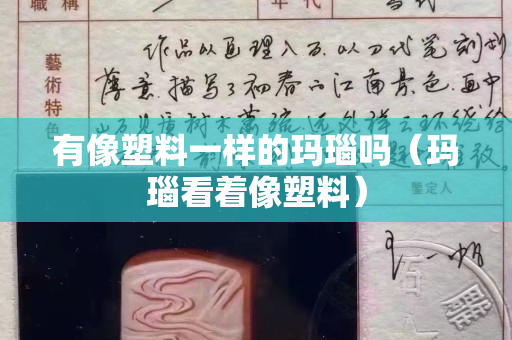 有像塑料一樣的瑪瑙嗎（瑪瑙看著像塑料）