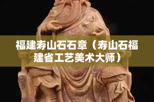 福建壽山石石章（壽山石福建省工藝美術大師）