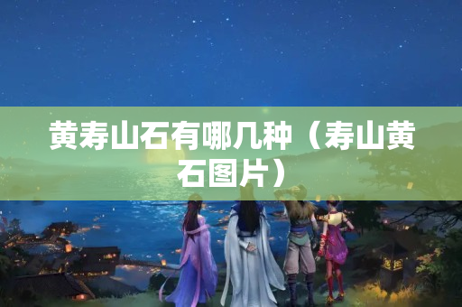 黃壽山石有哪幾種（壽山黃石圖片）