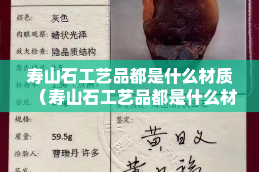 壽山石工藝品都是什么材質(zhì)（壽山石工藝品都是什么材質(zhì)做的）