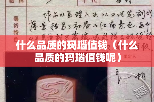 什么品質(zhì)的瑪瑙值錢(qián)（什么品質(zhì)的瑪瑙值錢(qián)呢）
