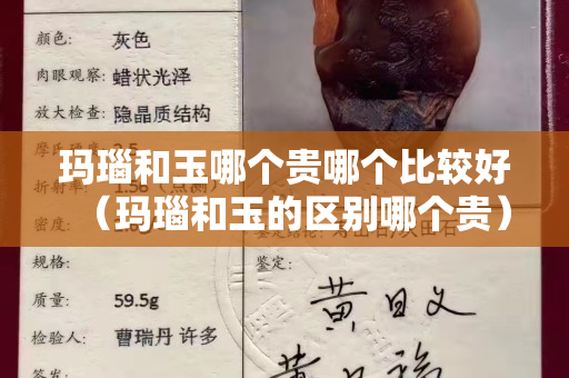 瑪瑙和玉哪個貴哪個比較好（瑪瑙和玉的區(qū)別哪個貴）