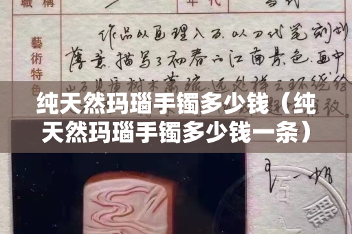 純天然瑪瑙手鐲多少錢（純天然瑪瑙手鐲多少錢一條）