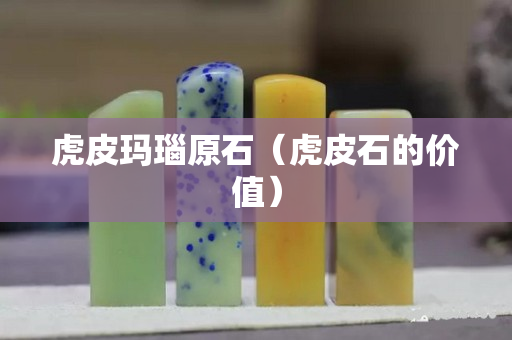 虎皮瑪瑙原石（虎皮石的價值）