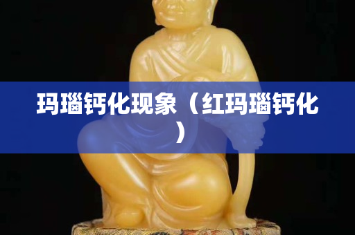 瑪瑙鈣化現象（紅瑪瑙鈣化）