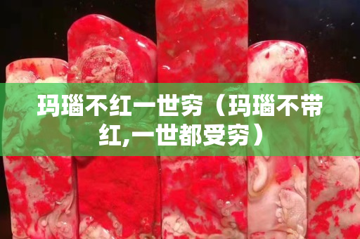 瑪瑙不紅一世窮（瑪瑙不帶紅,一世都受窮）