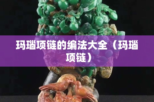 瑪瑙項鏈的編法大全（瑪瑙 項鏈）