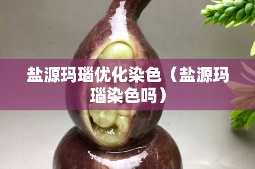 鹽源瑪瑙優化染色（鹽源瑪瑙染色嗎）