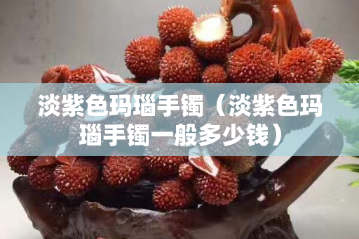 淡紫色瑪瑙手鐲（淡紫色瑪瑙手鐲一般多少錢）