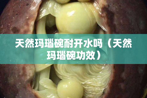 天然瑪瑙碗耐開水嗎（天然瑪瑙碗功效）