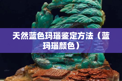 天然藍色瑪瑙鑒定方法（藍瑪瑙顏色）