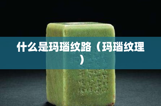 什么是瑪瑙紋路（瑪瑙紋理）