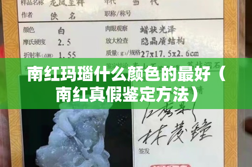 南紅瑪瑙什么顏色的最好（南紅真假鑒定方法）