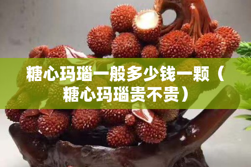 糖心瑪瑙一般多少錢一顆（糖心瑪瑙貴不貴）
