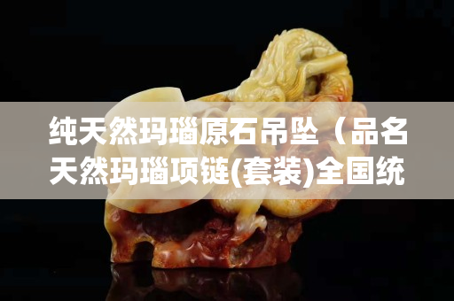 純天然瑪瑙原石吊墜（品名天然瑪瑙項鏈(套裝)全國統一零售價3980元）