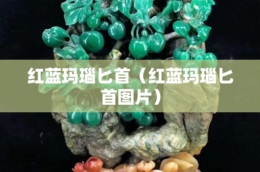 紅藍瑪瑙匕首（紅藍瑪瑙匕首圖片）