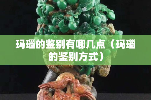 瑪瑙的鑒別有哪幾點(diǎn)（瑪瑙的鑒別方式）